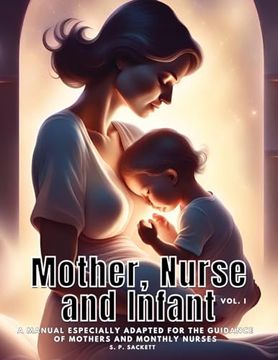 portada Mother, Nurse and Infant: A Manual Especially Adapted for the Guidance of Mothers and Monthly Nurses, VOl I (en Inglés)