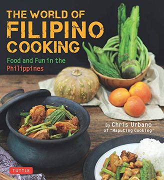 portada The World of Filipino Cooking: Food and fun in the Philippines by Chris Urbano of "Maputing Cooking" (Over 90 Recipes) (en Inglés)