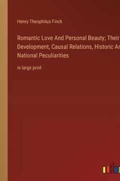 portada Romantic Love And Personal Beauty; Their Development, Causal Relations, Historic And National Peculiarities: in large print (en Inglés)