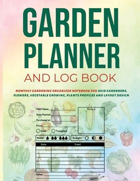 portada Garden Planner and Log Book: Monthly Gardening Organizer Notebook for Avid Gardeners, Flowers, Vegetable Growing, Plants Profiles and Layout Design (en Inglés)