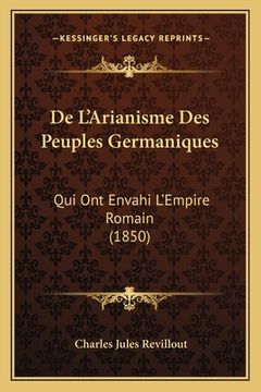 portada De L'Arianisme Des Peuples Germaniques: Qui Ont Envahi L'Empire Romain (1850) (en Francés)
