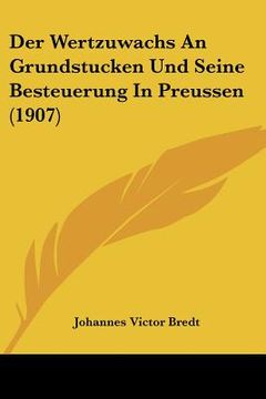 portada Der Wertzuwachs An Grundstucken Und Seine Besteuerung In Preussen (1907) (in German)