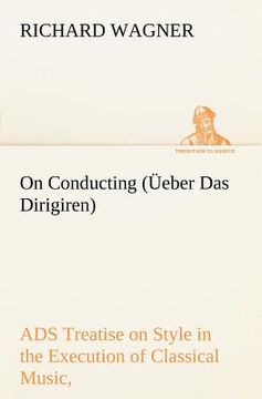portada on conducting ( eber das dirigiren): a treatise on style in the execution of classical music, (en Inglés)
