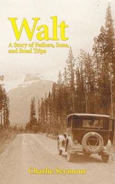 portada Walt: A Story of Fathers, Sons, and Road Trips (en Inglés)