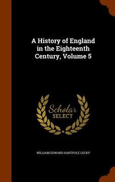 portada A History of England in the Eighteenth Century, Volume 5 (in English)