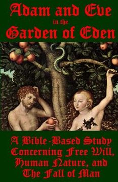 portada Adam and Eve in the Garden of Eden: A Bible-Based Study Concerning Free Will, Human Nature, and the Fall of Man (en Inglés)
