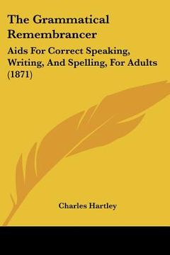 portada the grammatical remembrancer: aids for correct speaking, writing, and spelling, for adults (1871) (in English)