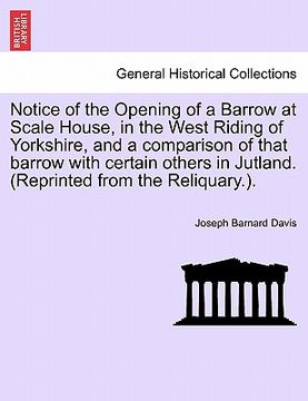 portada notice of the opening of a barrow at scale house, in the west riding of yorkshire, and a comparison of that barrow with certain others in jutland. (re (en Inglés)