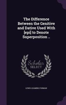 portada The Difference Between the Genitive and Dative Used With [epi] to Denote Superposition ..