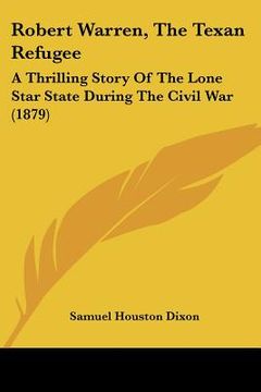 portada robert warren, the texan refugee: a thrilling story of the lone star state during the civil war (1879) (in English)