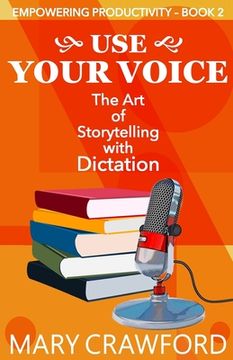 portada Use Your Voice: The Art of Storytelling with Dictation 