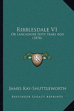 portada ribblesdale v1: or lancashire sixty years ago (1874) (en Inglés)