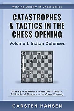 portada Catastrophes & Tactics in the Chess Opening - Volume 1: Indian Defenses: Winning in 15 Moves or Less: Chess Tactics, Brilliancies & Blunders in the Chess Opening (Winning Quickly at Chess) (en Inglés)