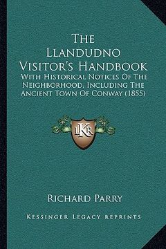 portada the llandudno visitor's handbook the llandudno visitor's handbook: with historical notices of the neighborhood, including the awith historical notices (in English)