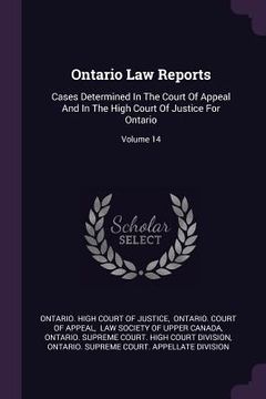 portada Ontario Law Reports: Cases Determined In The Court Of Appeal And In The High Court Of Justice For Ontario; Volume 14