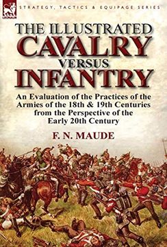 portada The Illustrated Cavalry Versus Infantry: An Evaluation of the Practices of the Armies of the 18Th & 19Th Centuries From the Perspective of the Early 2 (en Inglés)