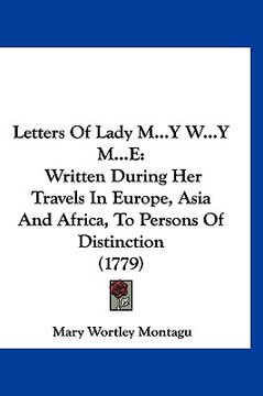 portada letters of lady m...y w...y m...e: written during her travels in europe, asia and africa, to persons of distinction (1779) (en Inglés)