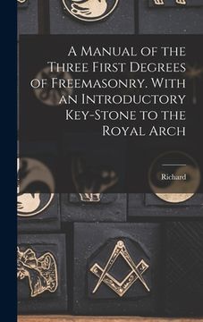 portada A Manual of the Three First Degrees of Freemasonry. With an Introductory Key-stone to the Royal Arch