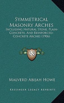 portada symmetrical masonry arches: including natural stone, plain-concrete, and reinforced-concrete arches (1906) (en Inglés)