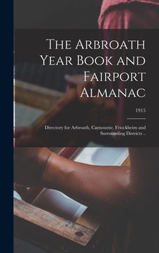 portada The Arbroath Year Book and Fairport Almanac: Directory for Arbroath, Carnoustie, Friockheim and Surrounding Districts ..; 1915 (en Inglés)