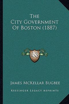 portada the city government of boston (1887) (en Inglés)