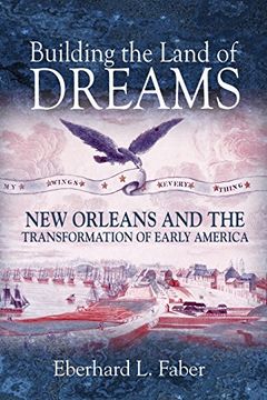 portada Building the Land of Dreams: New Orleans and the Transformation of Early America (en Inglés)