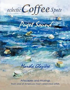 portada eclectic coffee spots in puget sound: paintings, photographs, musings, recipes (en Inglés)
