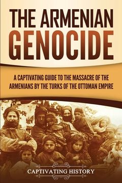 portada The Armenian Genocide: A Captivating Guide to the Massacre of the Armenians by the Turks of the Ottoman Empire 