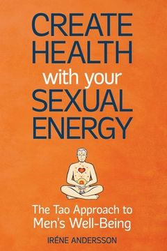 portada Create Health With Your Sexual Energy - the tao Approach to Mens Well-Being (en Inglés)