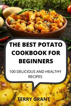 portada The Best Potato Cookbook for Beginners: 100 Delicious and Healthy Recipes (en Inglés)