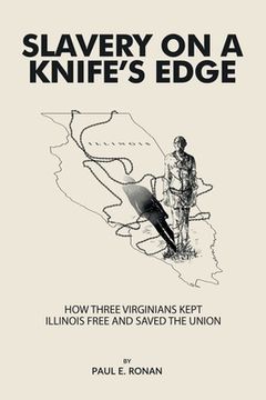 portada Slavery on a Knife's Edge: How Three Virginians Kept Illinois Free and Saved the Union (in English)