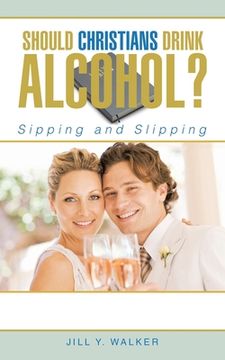 portada Should Christians Drink Alcohol?: Sipping and Slipping (en Inglés)