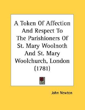 portada a token of affection and respect to the parishioners of st. mary woolnoth and st. mary woolchurch, london (1781) (en Inglés)