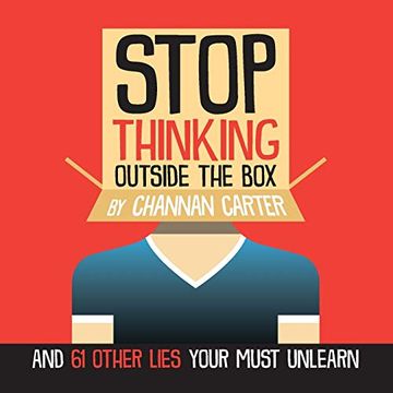 portada Stop Thinking Outside the Box: And 61 Other Lies you Must Unlearn (en Inglés)