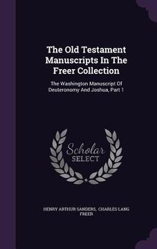 portada The Old Testament Manuscripts In The Freer Collection: The Washington Manuscript Of Deuteronomy And Joshua, Part 1 (en Inglés)