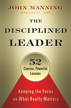 portada The Disciplined Leader: Keeping the Focus on What Really Matters (en Inglés)