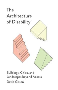 portada The Architecture of Disability: Buildings, Cities, and Landscapes Beyond Access 