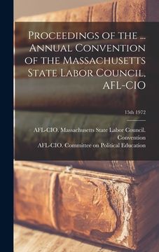 portada Proceedings of the ... Annual Convention of the Massachusetts State Labor Council, AFL-CIO; 15th 1972 (in English)
