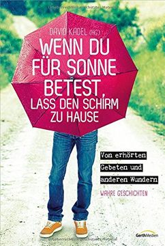 portada Wenn du für Sonne betest, lass den Schirm zu Hause: Von erhörten Gebeten und anderen Wundern. Wahre Geschichten (in German)