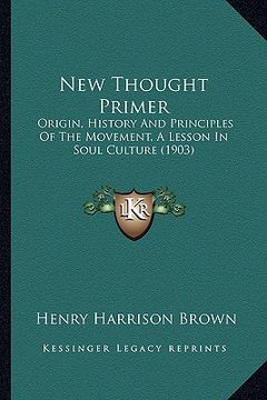 portada new thought primer: origin, history and principles of the movement, a lesson in soul culture (1903) (en Inglés)