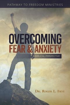portada Overcoming Fear & Anxiety: A Biblical Perspective (en Inglés)