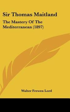 portada sir thomas maitland: the mastery of the mediterranean (1897)