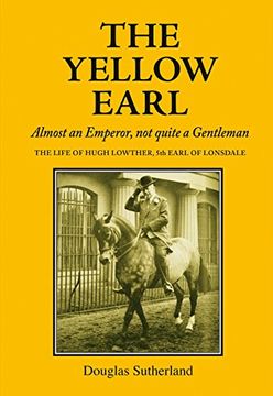 portada The Yellow Earl: The Flamboyant Life of Hugh Lowther, 5th Earl of Lonsdale (The Yellow Earl: Almost an Emporer, not Quite a Gentleman) (libro en inglés)