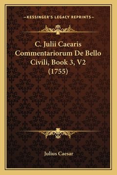 portada C. Julii Caearis Commentariorum De Bello Civili, Book 3, V2 (1755) (en Latin)
