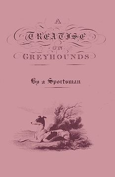 portada a treatise on greyhounds with observations on the treatment & disorders of them - by a sportsman (in English)