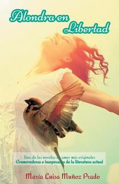 portada Alondra en Libertad: Una de las Novelas de Amor mas Originales Conmovedoras e Inesperadas de la Literatura Actual
