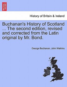 portada buchanan's history of scotland ... the second edition, revised and corrected from the latin original by mr. bond. (in English)