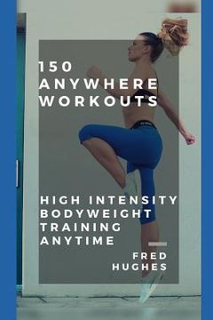 portada 150 Anywhere Workouts: High Intensity Bodyweight Training Anytime (en Inglés)