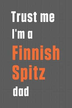 portada Trust me I'm a Finnish Spitz dad: For Finnish Spitz Dog Dad (in English)