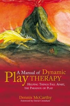 portada A Manual of Dynamic Play Therapy: Helping Things Fall Apart, the Paradox of Play (en Inglés)